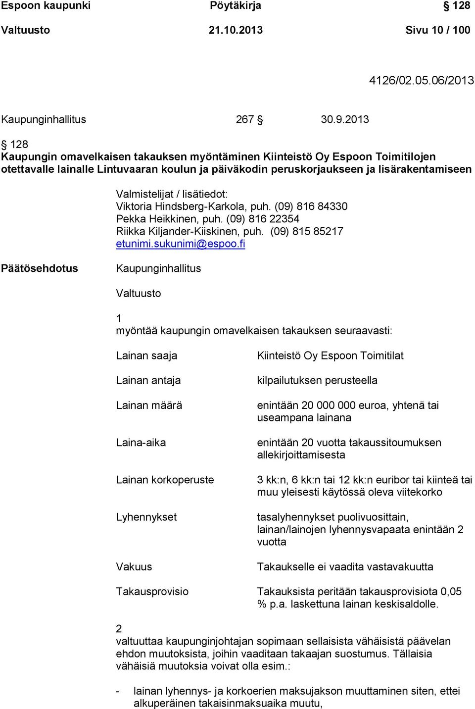 lisätiedot: Viktoria Hindsberg-Karkola, puh. (09) 816 84330 Pekka Heikkinen, puh. (09) 816 22354 Riikka Kiljander-Kiiskinen, puh. (09) 815 85217 etunimi.sukunimi@espoo.