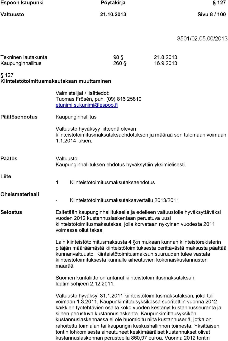 fi ehdotus Kaupunginhallitus Valtuusto hyväksyy liitteenä olevan kiinteistötoimitusmaksutaksaehdotuksen ja määrää sen tulemaan voimaan 1.1.2014 lukien.