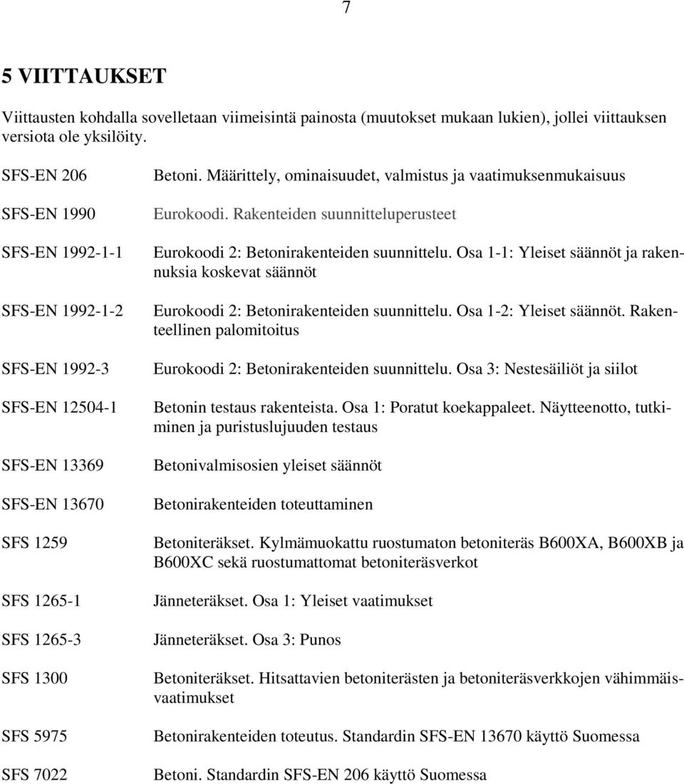 Määrittely, ominaisuudet, valmistus ja vaatimuksenmukaisuus Eurokoodi. Rakenteiden suunnitteluperusteet Eurokoodi 2: Betonirakenteiden suunnittelu.