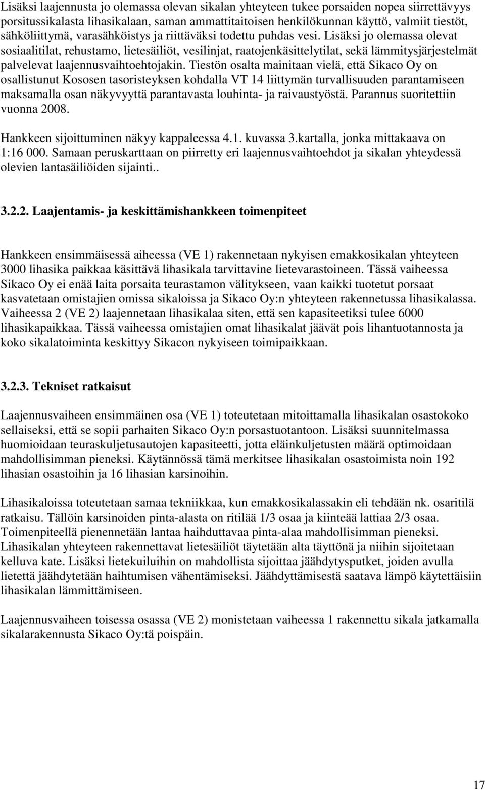 Lisäksi jo olemassa olevat sosiaalitilat, rehustamo, lietesäiliöt, vesilinjat, raatojenkäsittelytilat, sekä lämmitysjärjestelmät palvelevat laajennusvaihtoehtojakin.
