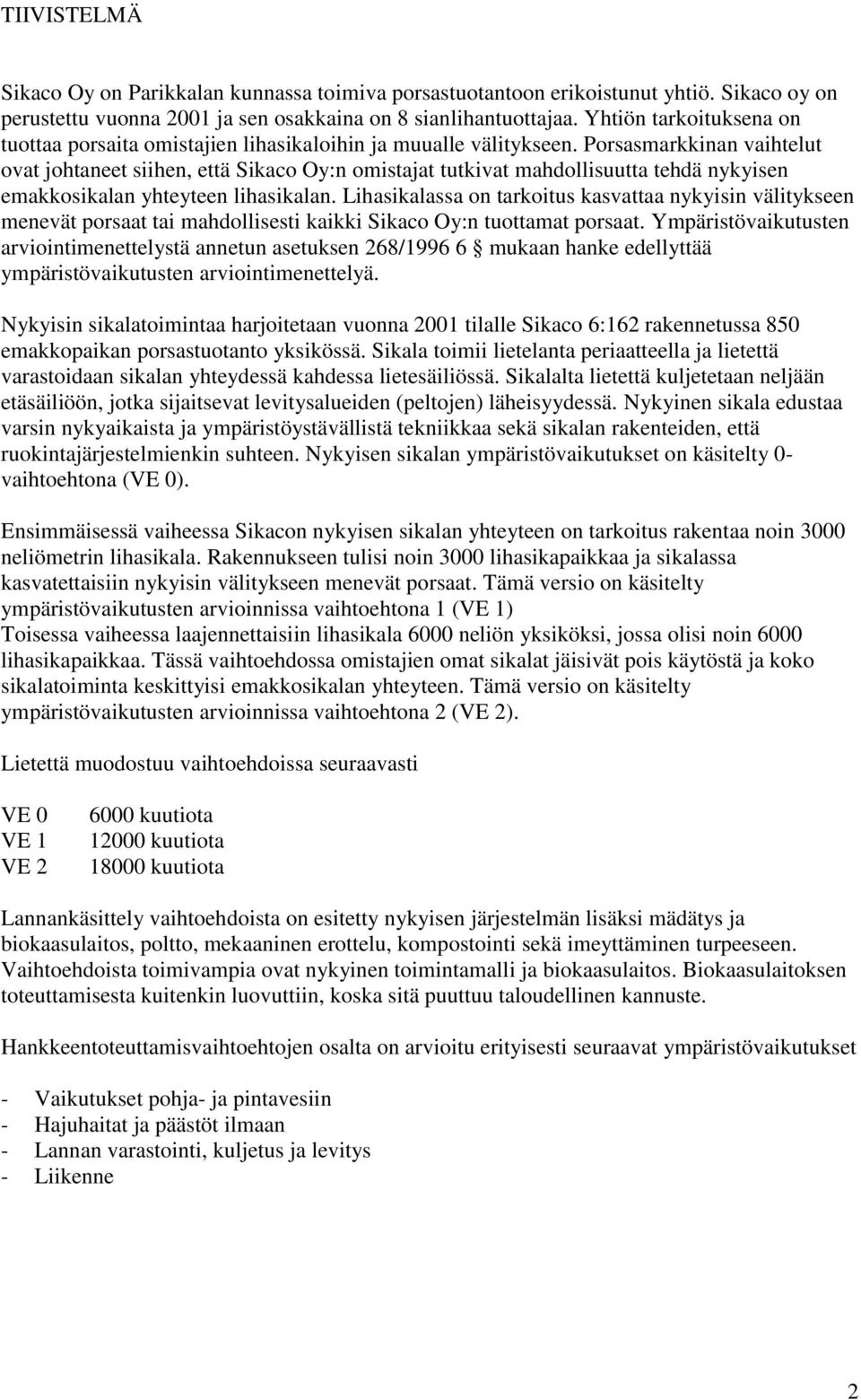Porsasmarkkinan vaihtelut ovat johtaneet siihen, että Sikaco Oy:n omistajat tutkivat mahdollisuutta tehdä nykyisen emakkosikalan yhteyteen lihasikalan.