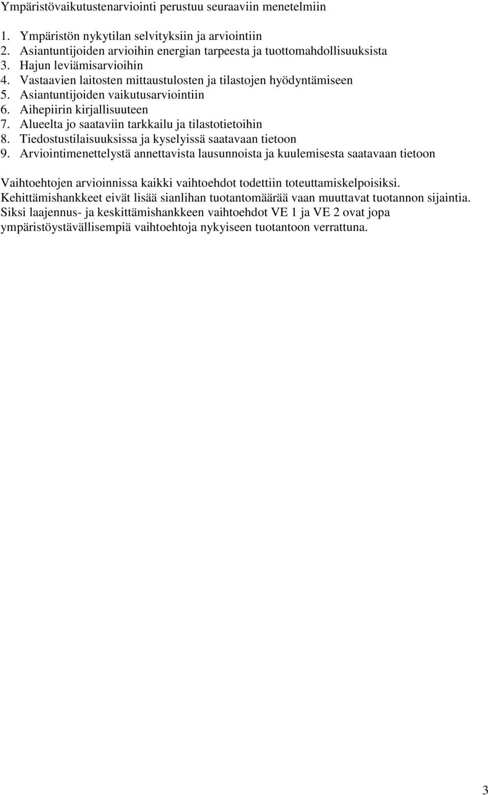 Alueelta jo saataviin tarkkailu ja tilastotietoihin 8. Tiedostustilaisuuksissa ja kyselyissä saatavaan tietoon 9.