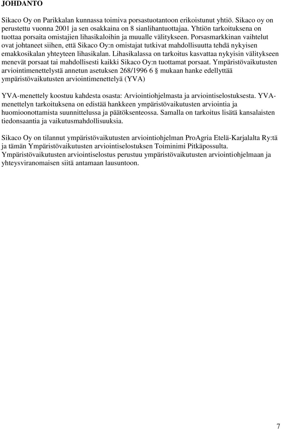 Porsasmarkkinan vaihtelut ovat johtaneet siihen, että Sikaco Oy:n omistajat tutkivat mahdollisuutta tehdä nykyisen emakkosikalan yhteyteen lihasikalan.