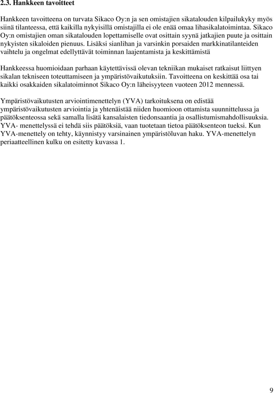 Lisäksi sianlihan ja varsinkin porsaiden markkinatilanteiden vaihtelu ja ongelmat edellyttävät toiminnan laajentamista ja keskittämistä Hankkeessa huomioidaan parhaan käytettävissä olevan tekniikan