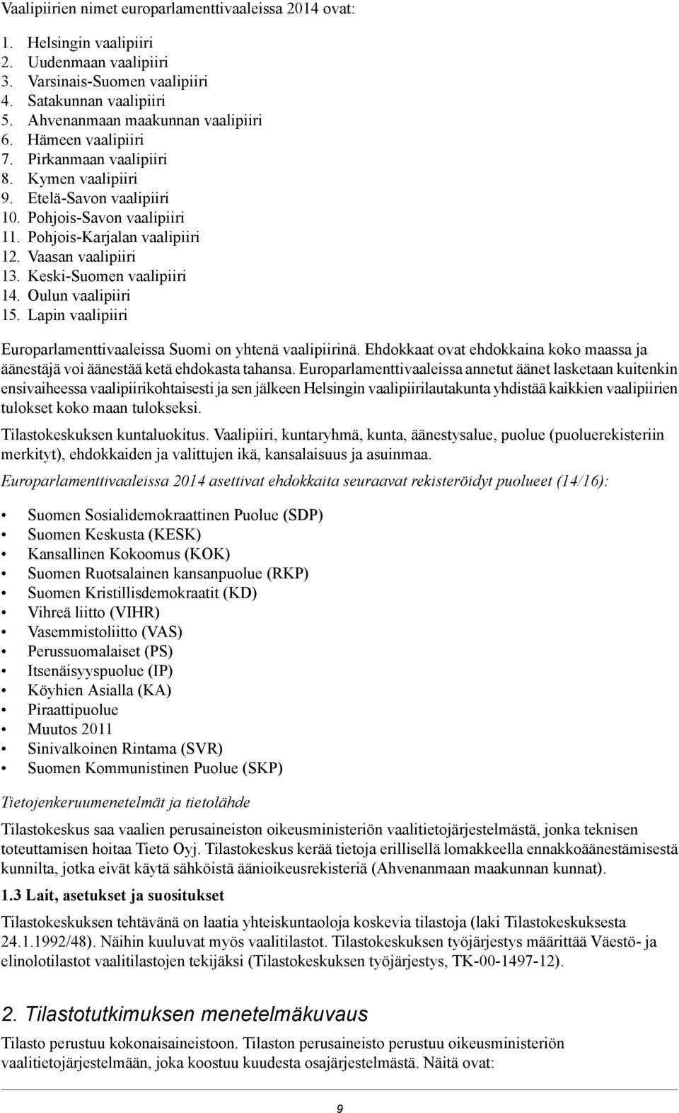 Keski-Suomen vaalipiiri 14. Oulun vaalipiiri 15. Lapin vaalipiiri Europarlamenttivaaleissa Suomi on yhtenä vaalipiirinä.