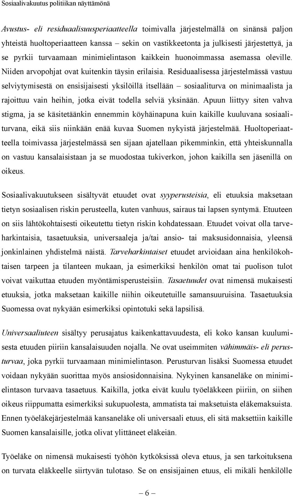 Residuaalisessa järjestelmässä vastuu selviytymisestä on ensisijaisesti yksilöillä itsellään sosiaaliturva on minimaalista ja rajoittuu vain heihin, jotka eivät todella selviä yksinään.