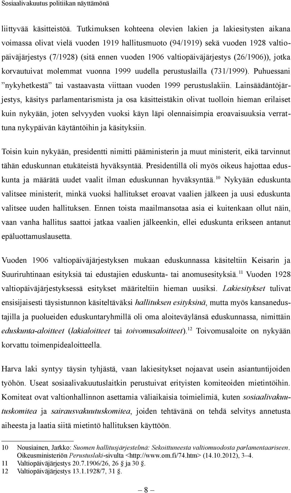 valtiopäiväjärjestys (26/1906)), jotka korvautuivat molemmat vuonna 1999 uudella perustuslailla (731/1999). Puhuessani nykyhetkestä tai vastaavasta viittaan vuoden 1999 perustuslakiin.