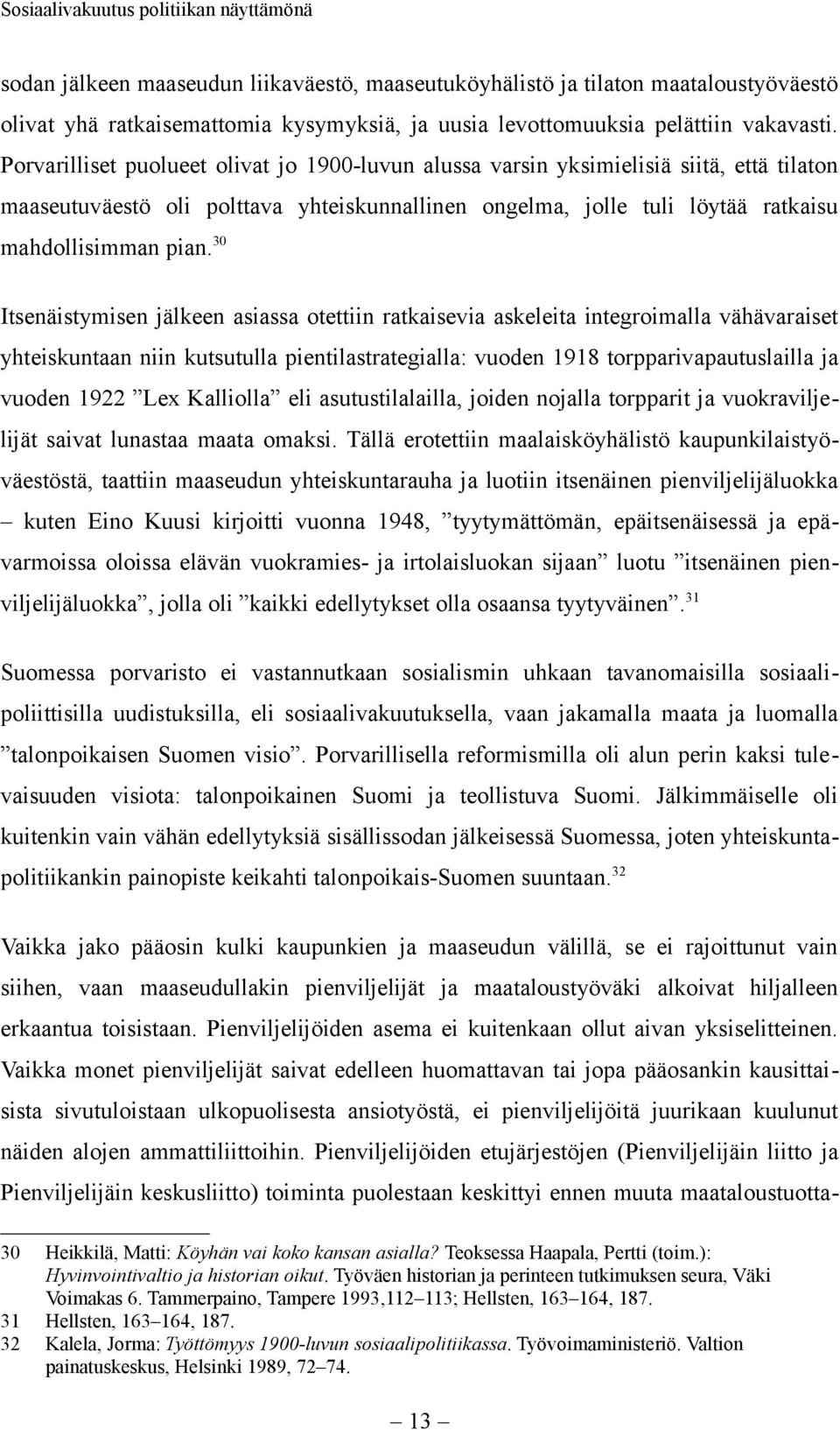 30 Itsenäistymisen jälkeen asiassa otettiin ratkaisevia askeleita integroimalla vähävaraiset yhteiskuntaan niin kutsutulla pientilastrategialla: vuoden 1918 torpparivapautuslailla ja vuoden 1922 Lex
