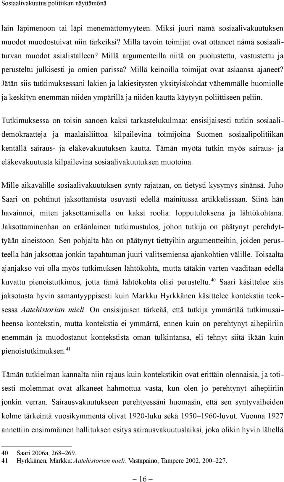 Jätän siis tutkimuksessani lakien ja lakiesitysten yksityiskohdat vähemmälle huomiolle ja keskityn enemmän niiden ympärillä ja niiden kautta käytyyn poliittiseen peliin.