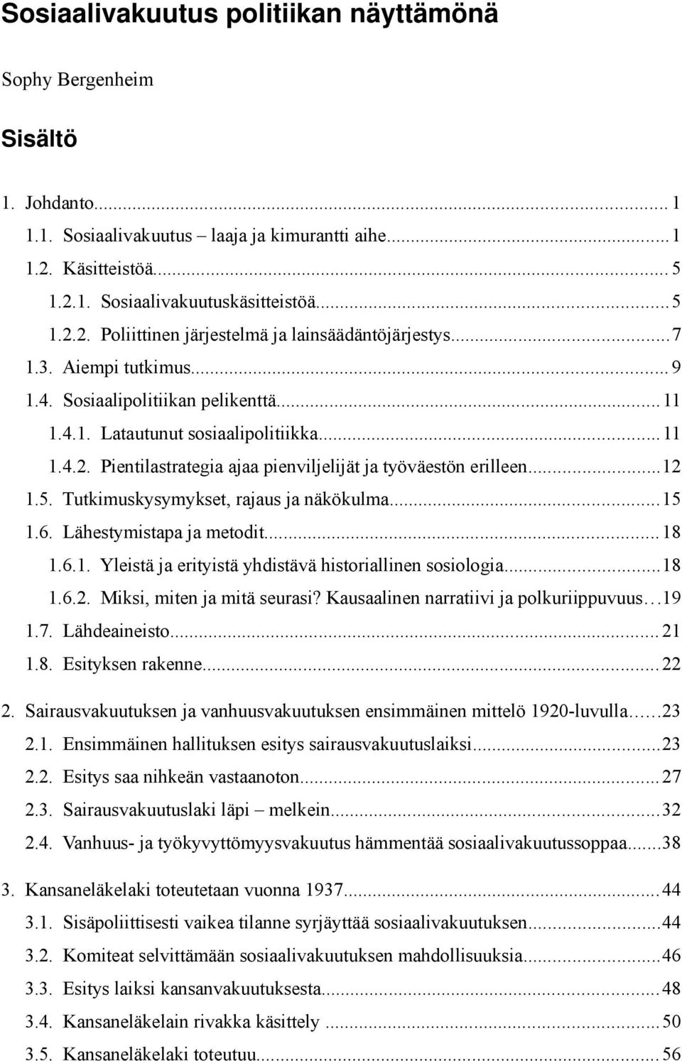 Tutkimuskysymykset, rajaus ja näkökulma...15 1.6. Lähestymistapa ja metodit...18 1.6.1. Yleistä ja erityistä yhdistävä historiallinen sosiologia...18 1.6.2. Miksi, miten ja mitä seurasi?