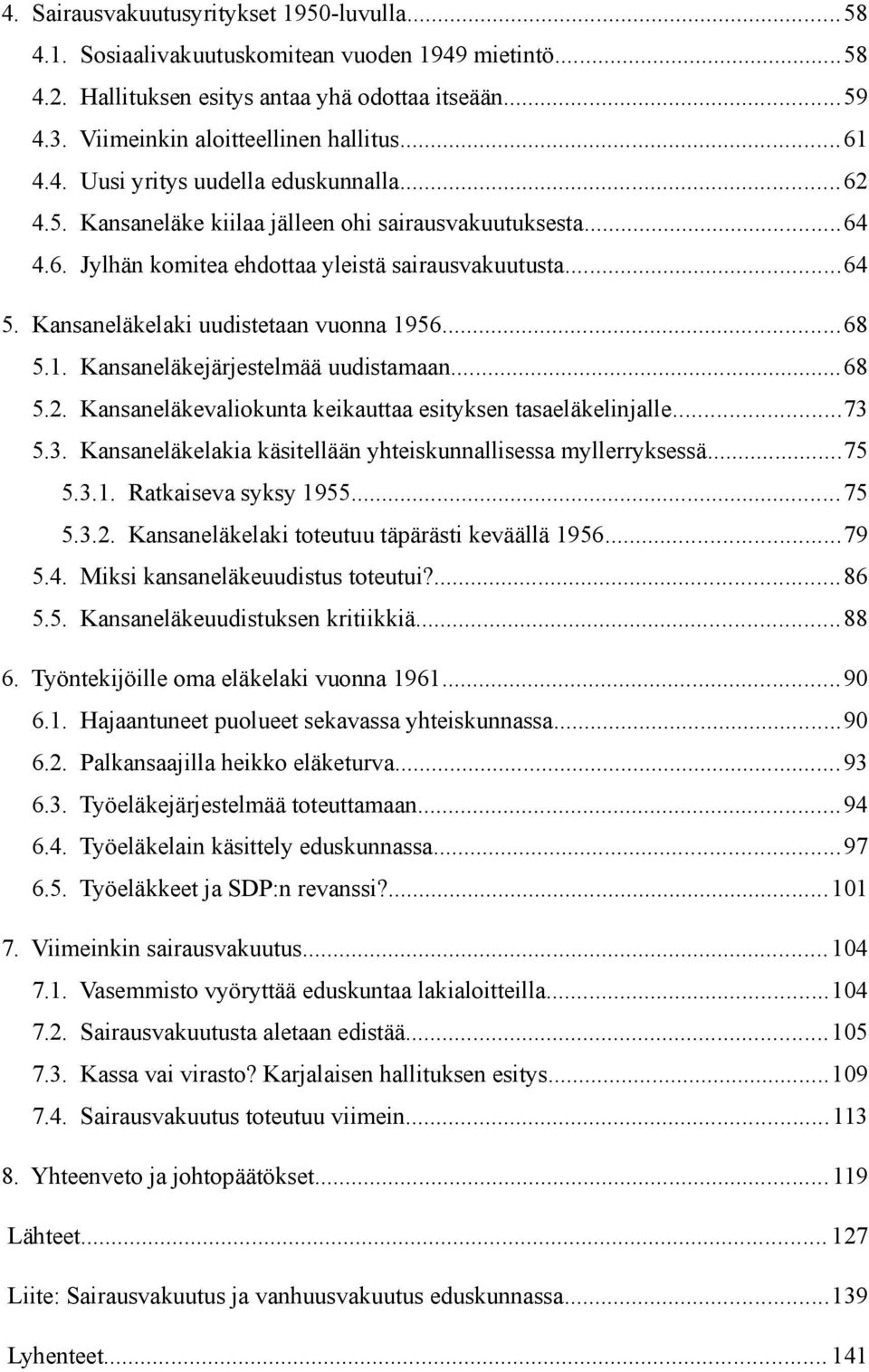 Kansaneläkelaki uudistetaan vuonna 1956...68 5.1. Kansaneläkejärjestelmää uudistamaan...68 5.2. Kansaneläkevaliokunta keikauttaa esityksen tasaeläkelinjalle...73 