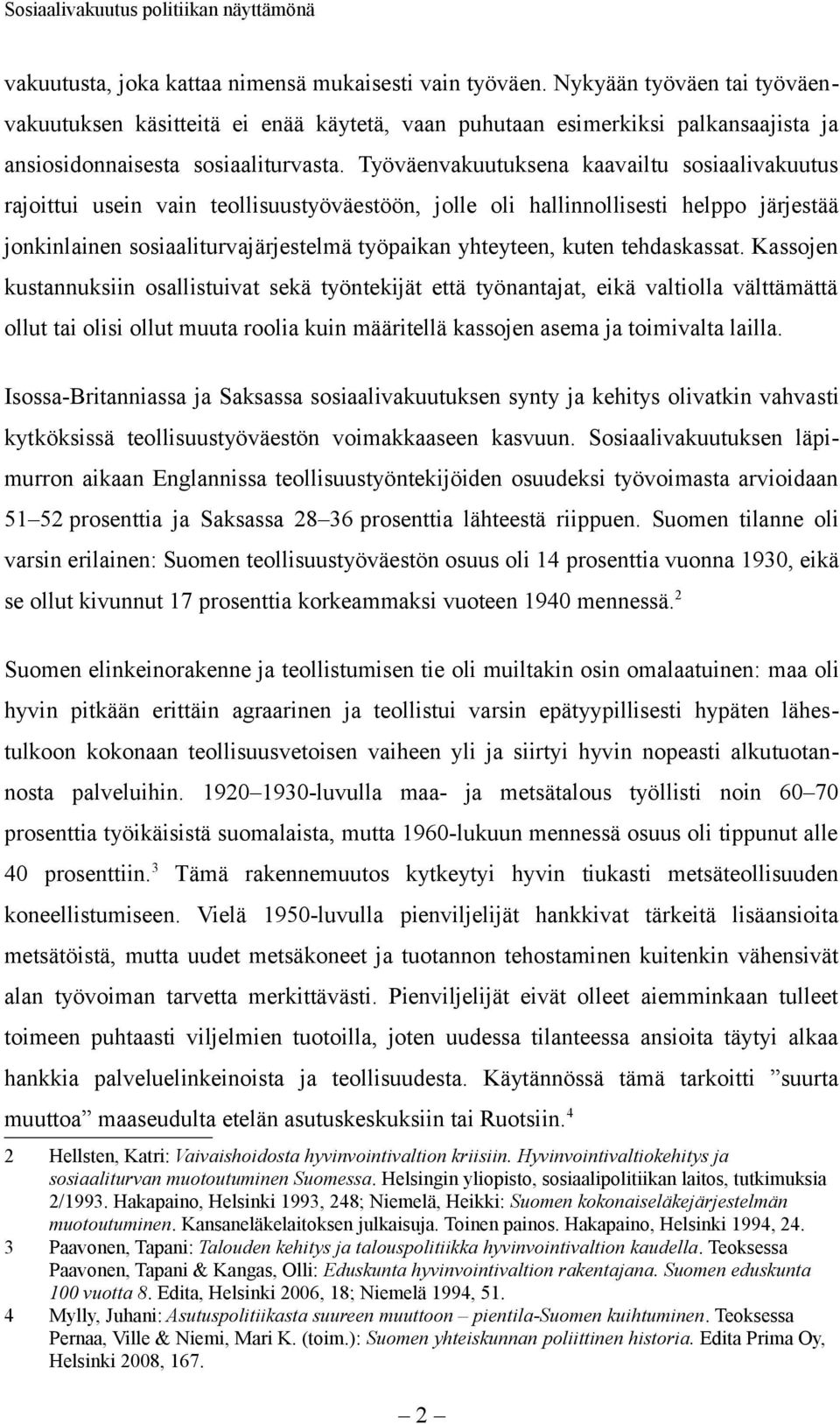 Työväenvakuutuksena kaavailtu sosiaalivakuutus rajoittui usein vain teollisuustyöväestöön, jolle oli hallinnollisesti helppo järjestää jonkinlainen sosiaaliturvajärjestelmä työpaikan yhteyteen, kuten