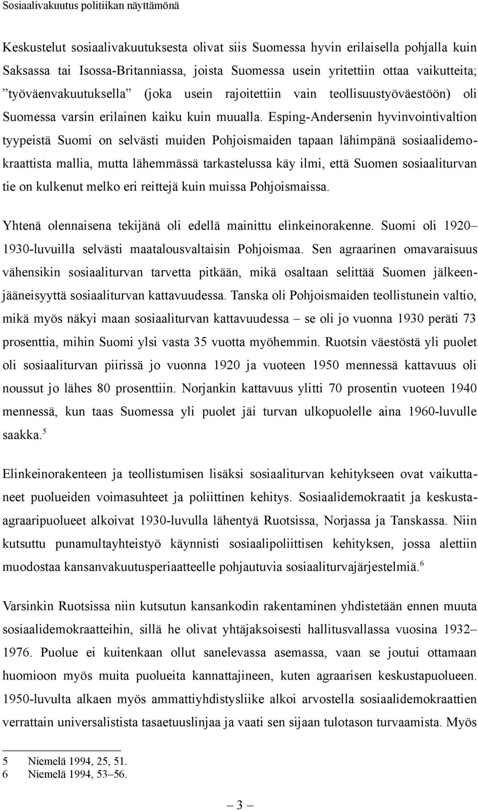 Esping-Andersenin hyvinvointivaltion tyypeistä Suomi on selvästi muiden Pohjoismaiden tapaan lähimpänä sosiaalidemokraattista mallia, mutta lähemmässä tarkastelussa käy ilmi, että Suomen