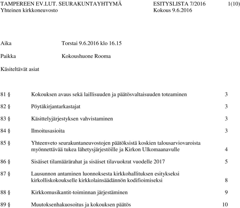 84 Ilmoitusasioita 3 85 Yhteenveto seurakuntaneuvostojen päätöksistä koskien talousarviovaroista myönnettävää tukea lähetysjärjestöille ja Kirkon Ulkomaanavulle 4 86 Sisäiset