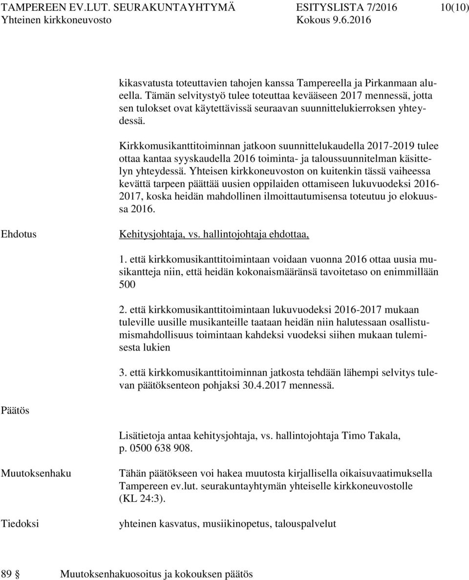 Kirkkomusikanttitoiminnan jatkoon suunnittelukaudella 2017-2019 tulee ottaa kantaa syyskaudella 2016 toiminta- ja taloussuunnitelman käsittelyn yhteydessä.