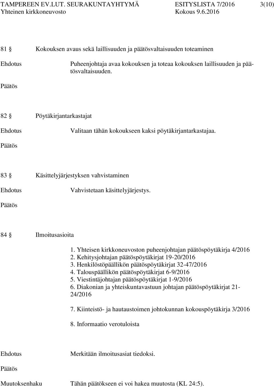 82 Pöytäkirjantarkastajat Valitaan tähän kokoukseen kaksi pöytäkirjantarkastajaa. 83 Käsittelyjärjestyksen vahvistaminen Vahvistetaan käsittelyjärjestys. 84 Ilmoitusasioita 1.