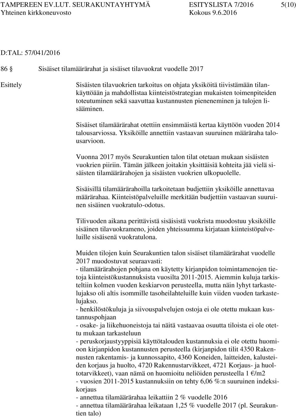 tiivistämään tilankäyttöään ja mahdollistaa kiinteistöstrategian mukaisten toimenpiteiden toteutuminen sekä saavuttaa kustannusten pieneneminen ja tulojen lisääminen.