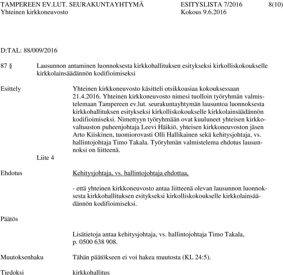 4 Yhteinen kirkkoneuvosto käsitteli otsikkoasiaa kokouksessaan 21.4.2016. Yhteinen kirkkoneuvosto nimesi tuolloin työryhmän valmistelemaan Tampereen ev.lut.