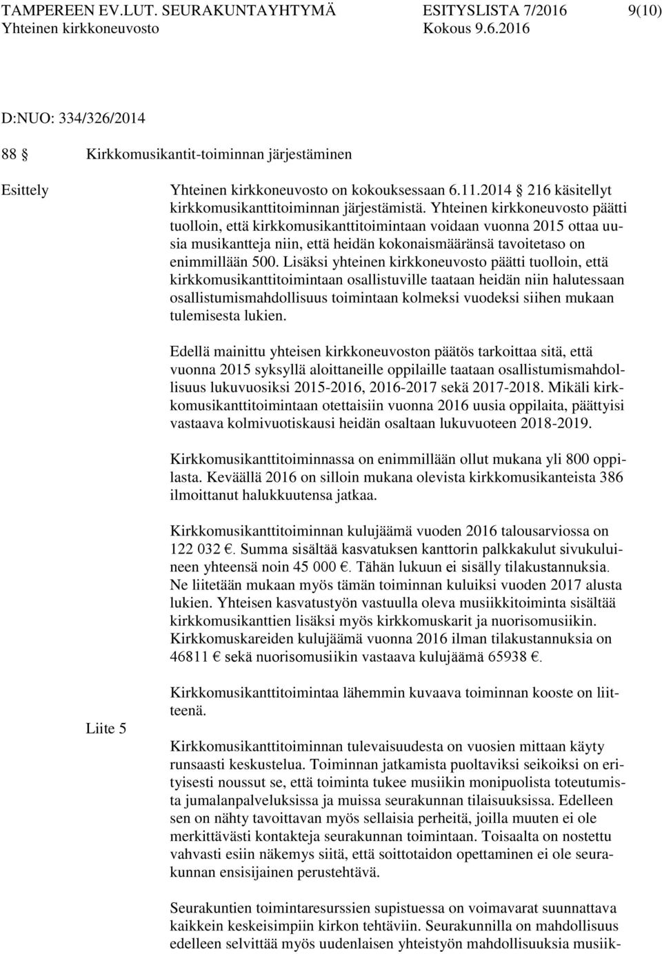 Yhteinen kirkkoneuvosto päätti tuolloin, että kirkkomusikanttitoimintaan voidaan vuonna 2015 ottaa uusia musikantteja niin, että heidän kokonaismääränsä tavoitetaso on enimmillään 500.