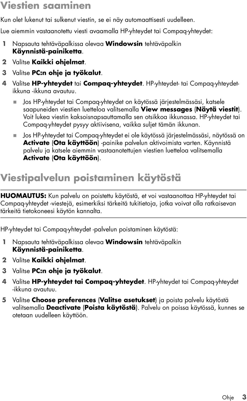 3 Valitse PC:n ohje ja työkalut. 4 Valitse HP-yhteydet tai Compaq-yhteydet. HP-yhteydet- tai Compaq-yhteydetikkuna -ikkuna avautuu.