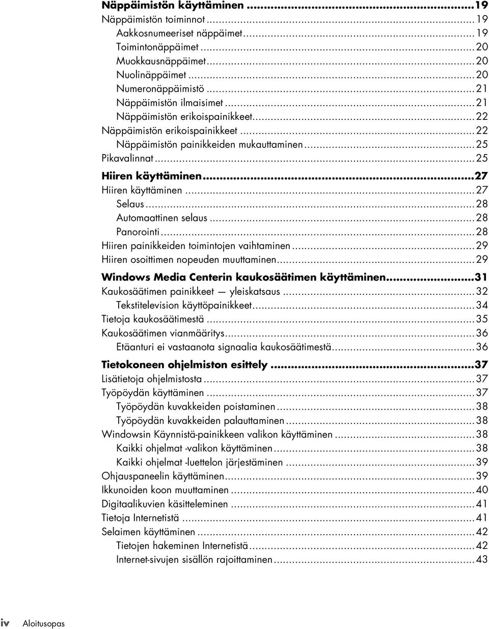 ..27 Hiiren käyttäminen...27 Selaus...28 Automaattinen selaus...28 Panorointi...28 Hiiren painikkeiden toimintojen vaihtaminen...29 Hiiren osoittimen nopeuden muuttaminen.