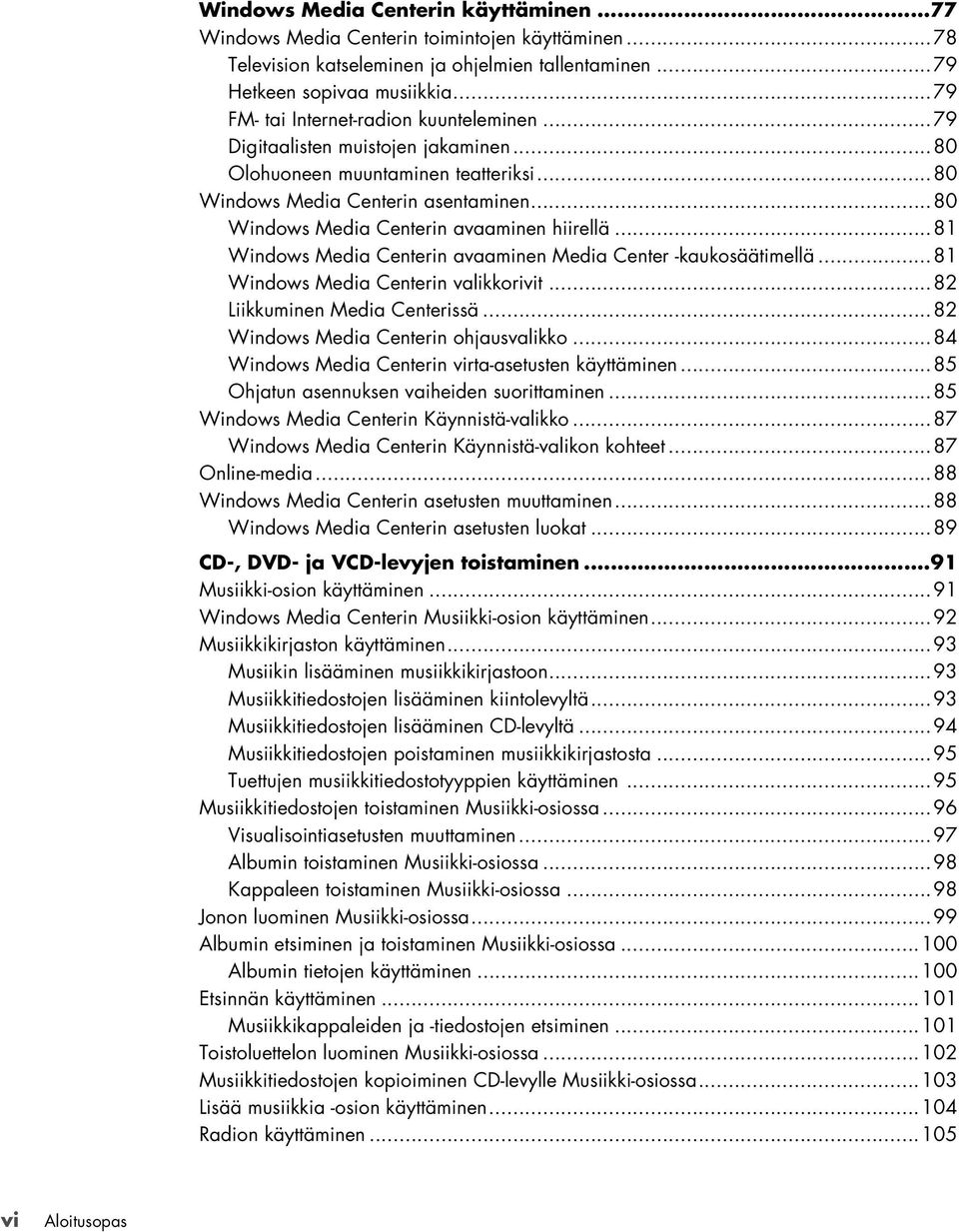 ..80 Windows Media Centerin avaaminen hiirellä...81 Windows Media Centerin avaaminen Media Center -kaukosäätimellä...81 Windows Media Centerin valikkorivit...82 Liikkuminen Media Centerissä.