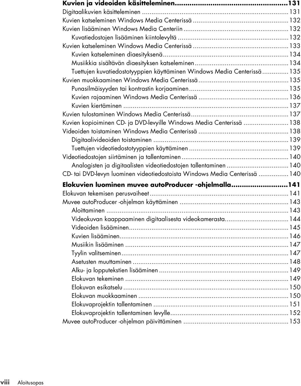 ..134 Tuettujen kuvatiedostotyyppien käyttäminen Windows Media Centerissä...135 Kuvien muokkaaminen Windows Media Centerissä...135 Punasilmäisyyden tai kontrastin korjaaminen.