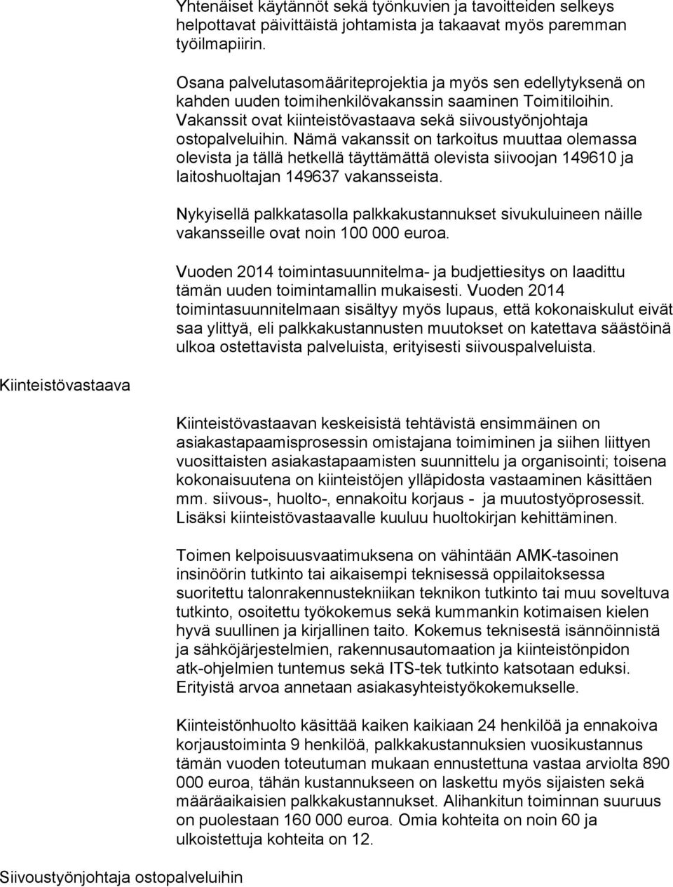 Nämä vakanssit on tarkoitus muuttaa olemassa olevista ja tällä hetkellä täyttämättä olevista siivoojan 149610 ja laitoshuoltajan 149637 vakansseista.