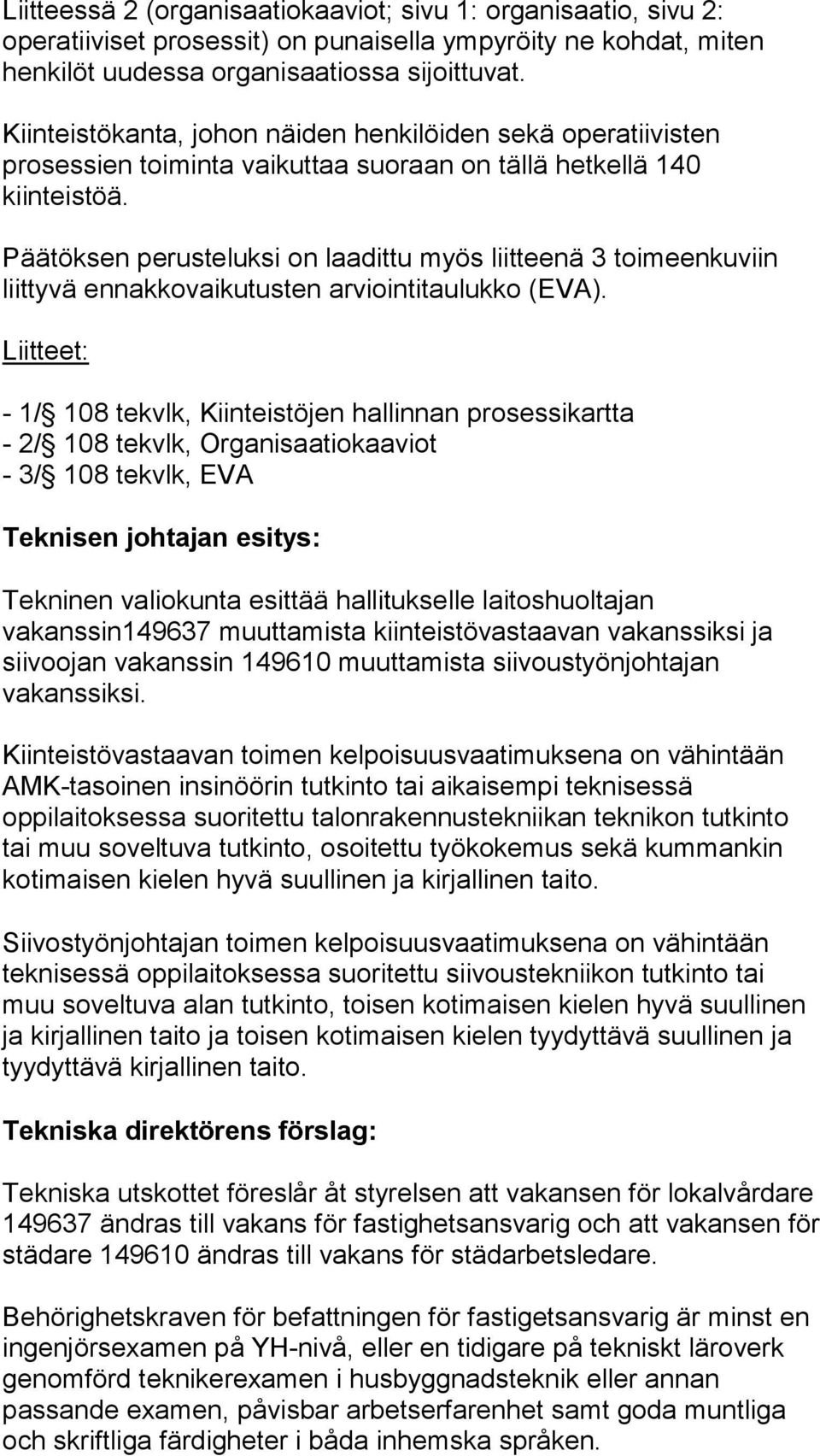 Päätöksen perusteluksi on laadittu myös liitteenä 3 toimeenkuviin liittyvä ennakkovaikutusten arviointitaulukko (EVA).