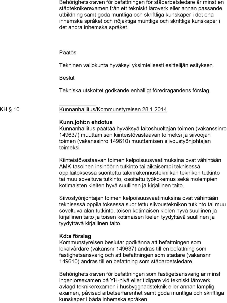 Beslut Tekniska utskottet godkände enhälligt föredragandens förslag. KH 10 Kunnanhallitus/Kommunstyrelsen 28.1.2014 Kunn.