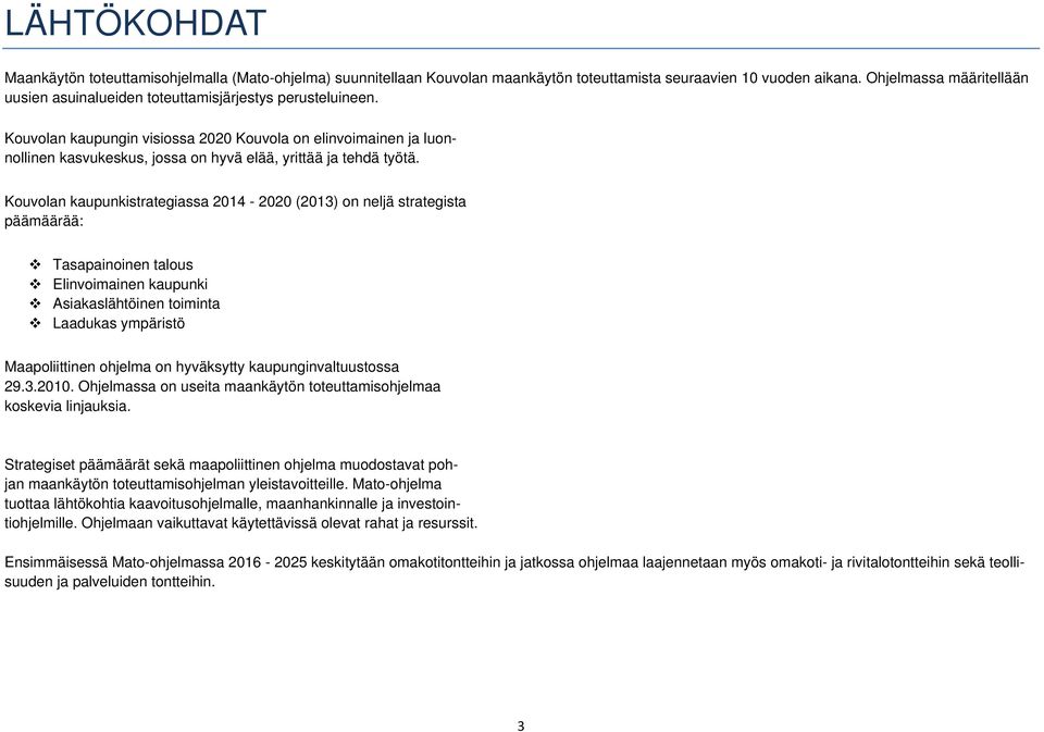 Kouvolan kaupungin visiossa 2020 Kouvola on elinvoimainen ja luonnollinen kasvukeskus, jossa on hyvä elää, yrittää ja tehdä työtä.