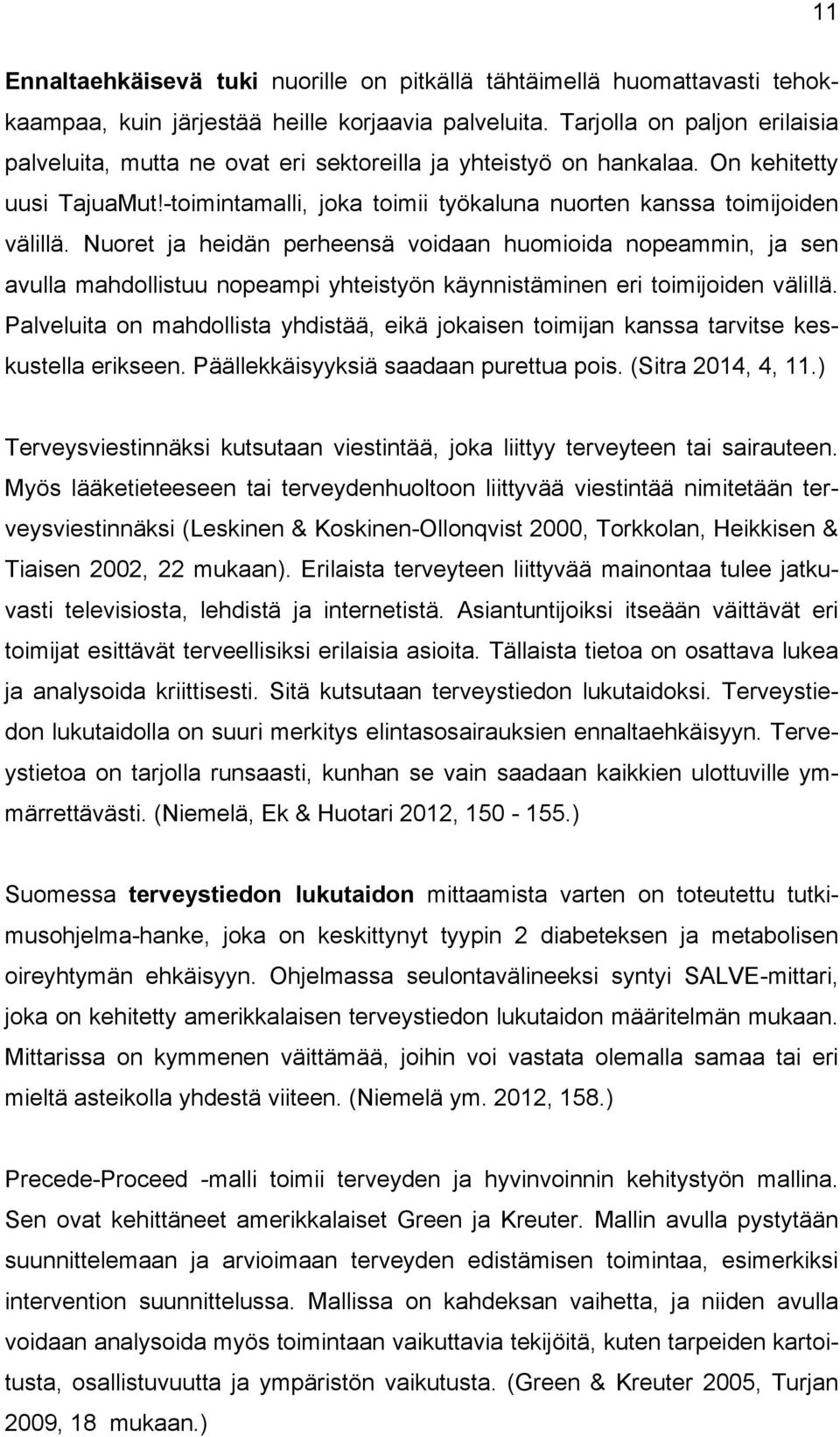 Nuoret ja heidän perheensä voidaan huomioida nopeammin, ja sen avulla mahdollistuu nopeampi yhteistyön käynnistäminen eri toimijoiden välillä.