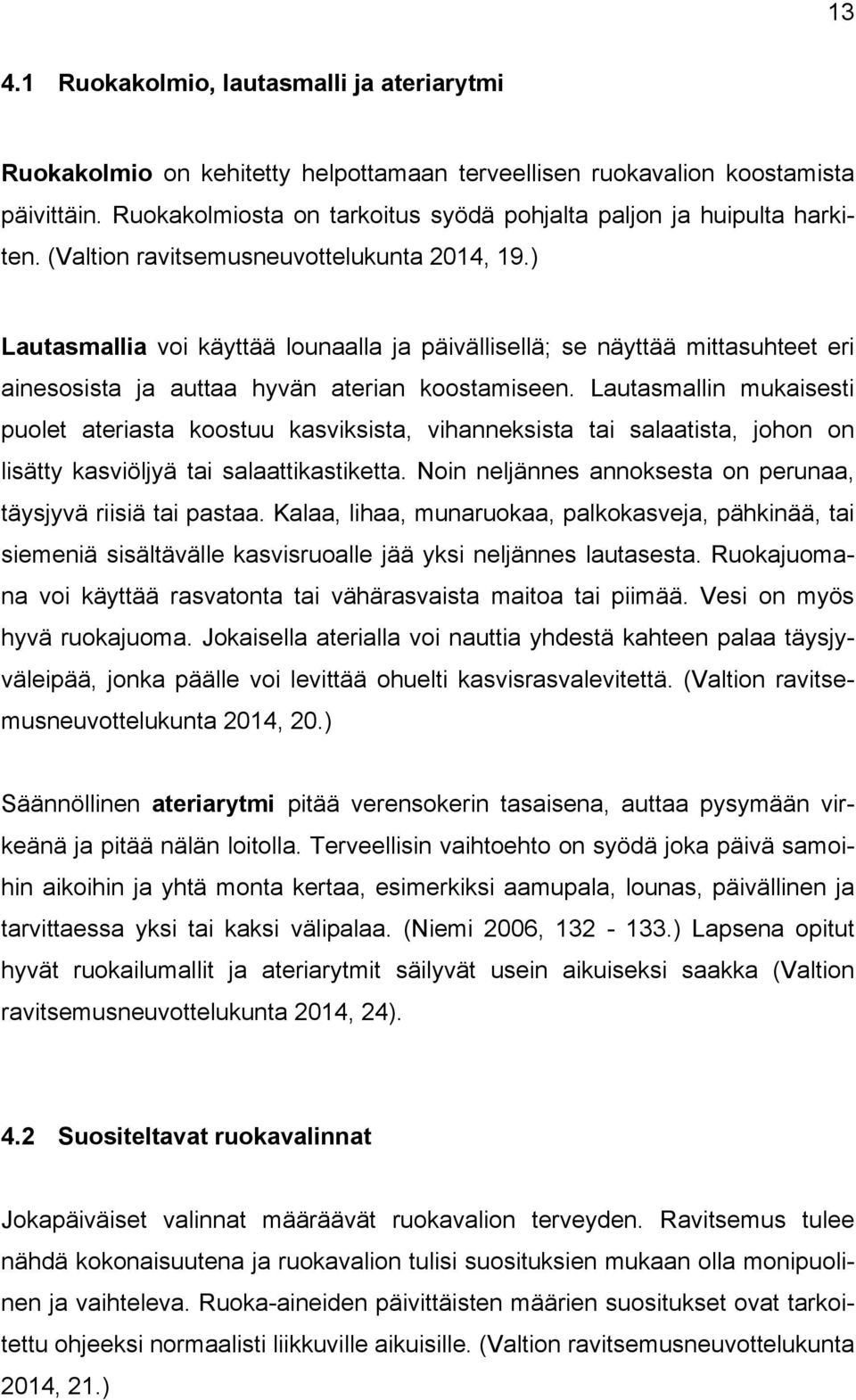 ) Lautasmallia voi käyttää lounaalla ja päivällisellä; se näyttää mittasuhteet eri ainesosista ja auttaa hyvän aterian koostamiseen.