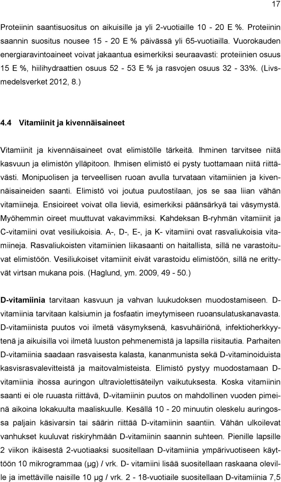 4 Vitamiinit ja kivennäisaineet Vitamiinit ja kivennäisaineet ovat elimistölle tärkeitä. Ihminen tarvitsee niitä kasvuun ja elimistön ylläpitoon.