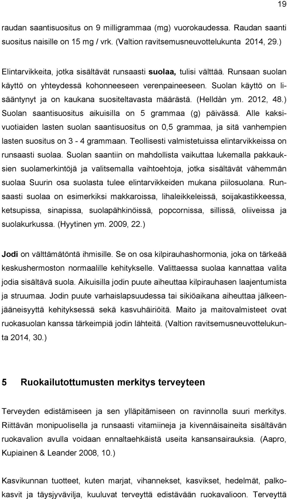 Suolan käyttö on lisääntynyt ja on kaukana suositeltavasta määrästä. (Helldàn ym. 2012, 48.) Suolan saantisuositus aikuisilla on 5 grammaa (g) päivässä.