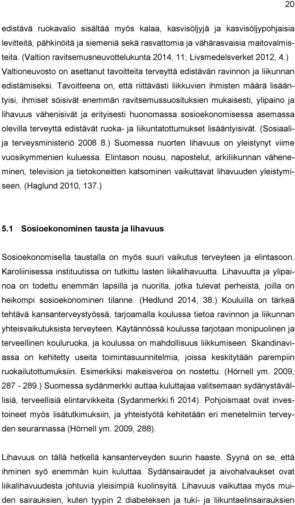 Tavoitteena on, että riittävästi liikkuvien ihmisten määrä lisääntyisi, ihmiset söisivät enemmän ravitsemussuosituksien mukaisesti, ylipaino ja lihavuus vähenisivät ja erityisesti huonomassa