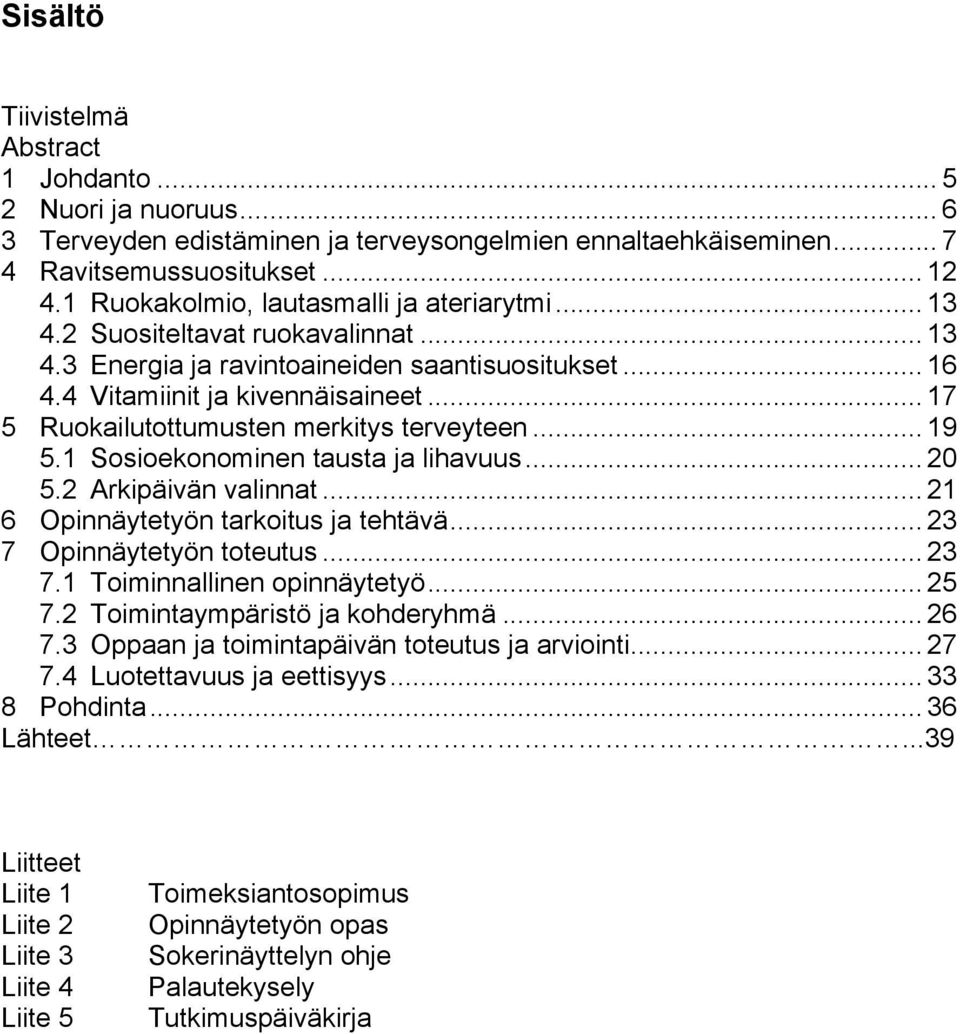 .. 20! 5.2! Arkipäivän valinnat... 21! 6! Opinnäytetyön tarkoitus ja tehtävä... 23! 7! Opinnäytetyön toteutus... 23! 7.1! Toiminnallinen opinnäytetyö... 25! 7.2! Toimintaympäristö ja kohderyhmä... 26!