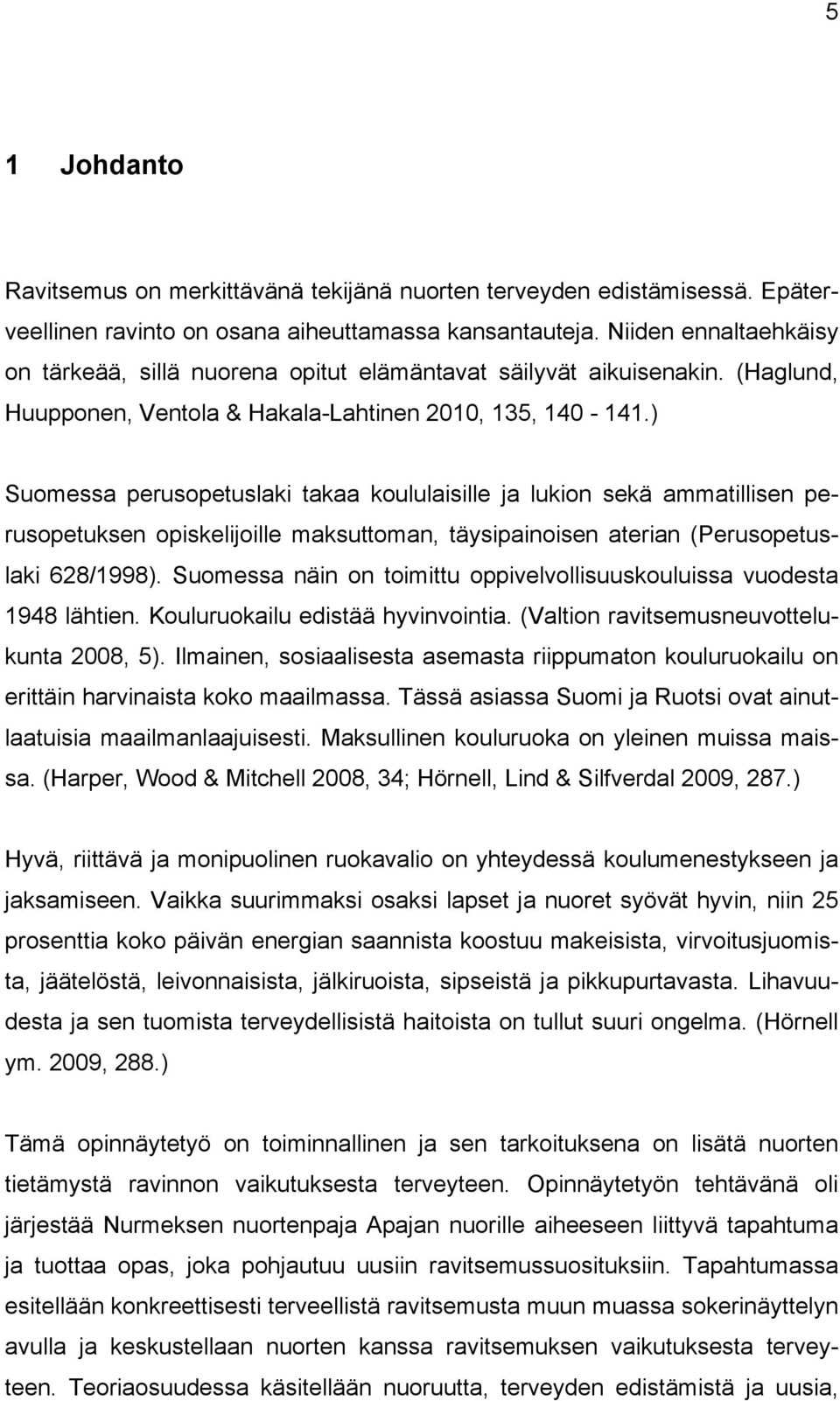 ) Suomessa perusopetuslaki takaa koululaisille ja lukion sekä ammatillisen perusopetuksen opiskelijoille maksuttoman, täysipainoisen aterian (Perusopetuslaki 628/1998).