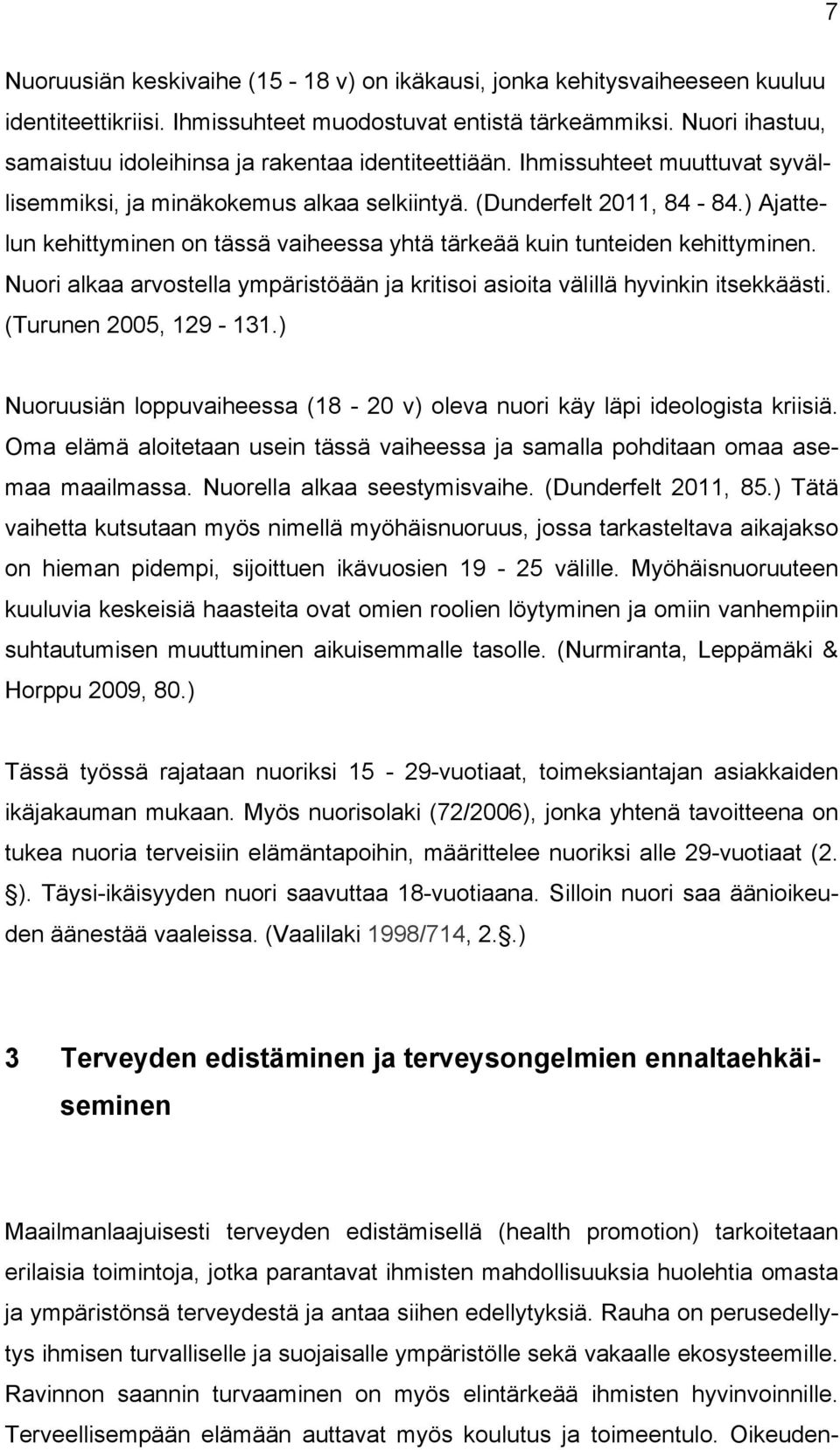 ) Ajattelun kehittyminen on tässä vaiheessa yhtä tärkeää kuin tunteiden kehittyminen. Nuori alkaa arvostella ympäristöään ja kritisoi asioita välillä hyvinkin itsekkäästi. (Turunen 2005, 129-131.