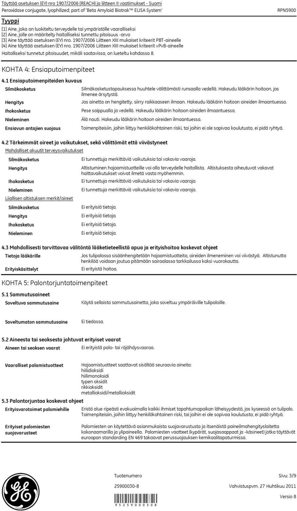 1907/2006 Liitteen XIII mukaiset kriteerit vpvbaineelle Haitalliseksi tunnetut pitoisuudet, mikäli saatavissa, on lueteltu kohdassa 8. KOHTA 4: Ensiaputoimenpiteet 4.