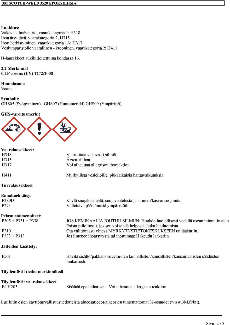 Symbolit: GHS05 (Syöpyminen) GHS07 (Huutomerkki) GHS09 (Ympäristö) GHS-varoitusmerkit Vaaralausekkeet: H318 H315 H317 H411 Vaurioittaa vakavasti silmiä. Ärsyttää ihoa.