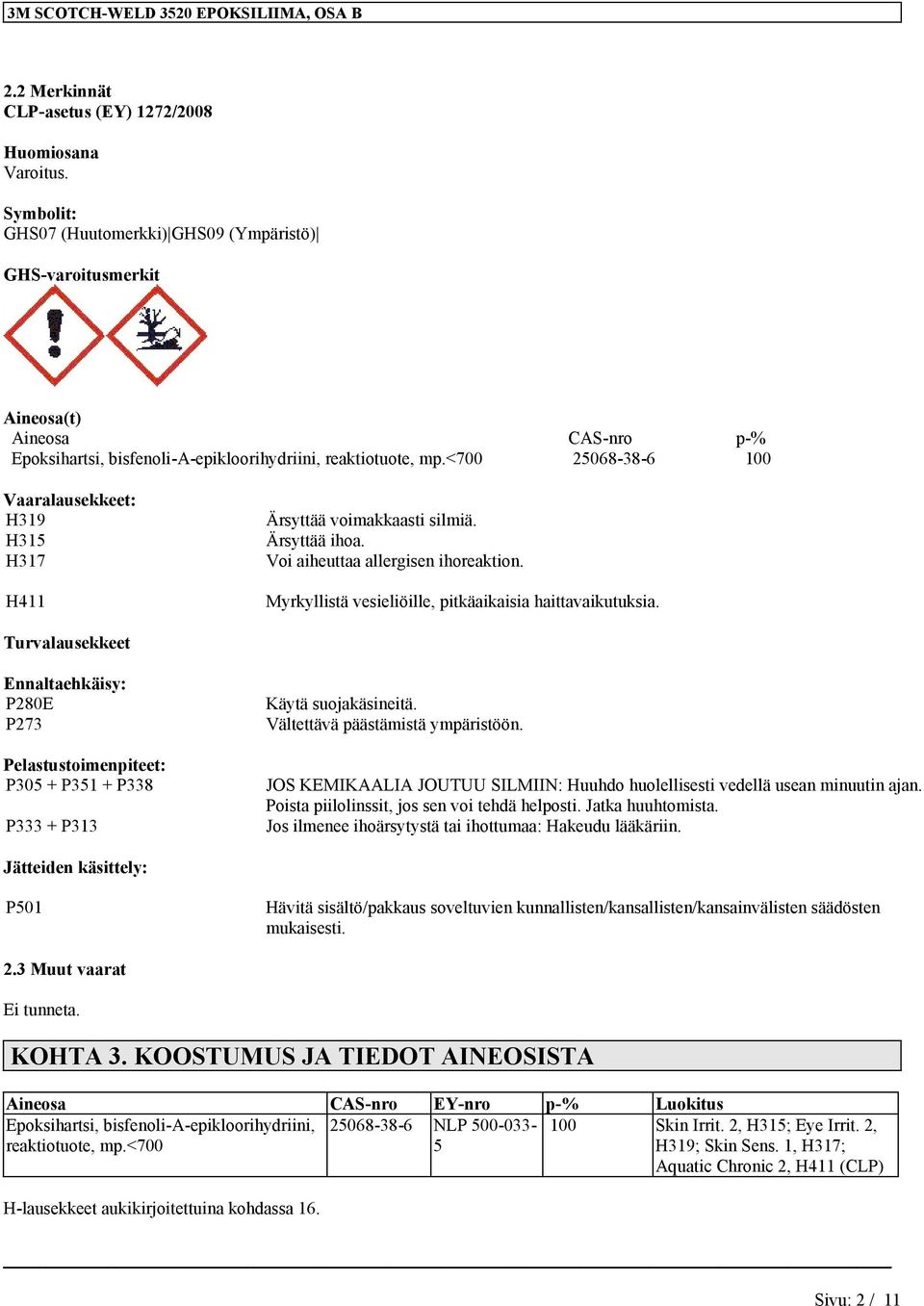 <700 25068-38-6 100 Vaaralausekkeet: H319 H315 H317 H411 Ärsyttää voimakkaasti silmiä. Ärsyttää ihoa. Voi aiheuttaa allergisen ihoreaktion. Myrkyllistä vesieliöille, pitkäaikaisia haittavaikutuksia.