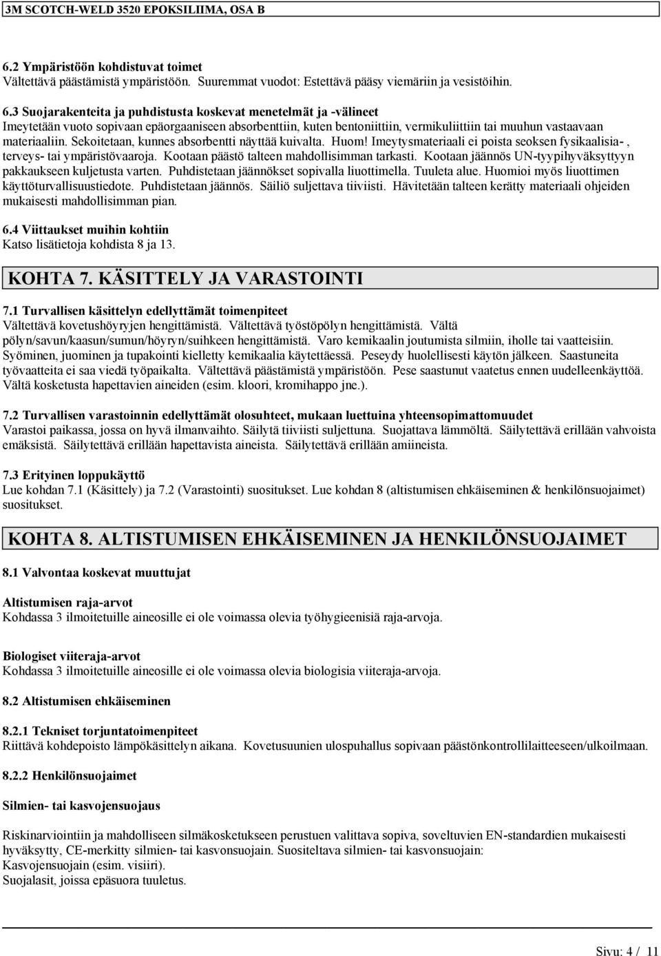 3 Suojarakenteita ja puhdistusta koskevat menetelmät ja -välineet Imeytetään vuoto sopivaan epäorgaaniseen absorbenttiin, kuten bentoniittiin, vermikuliittiin tai muuhun vastaavaan materiaaliin.