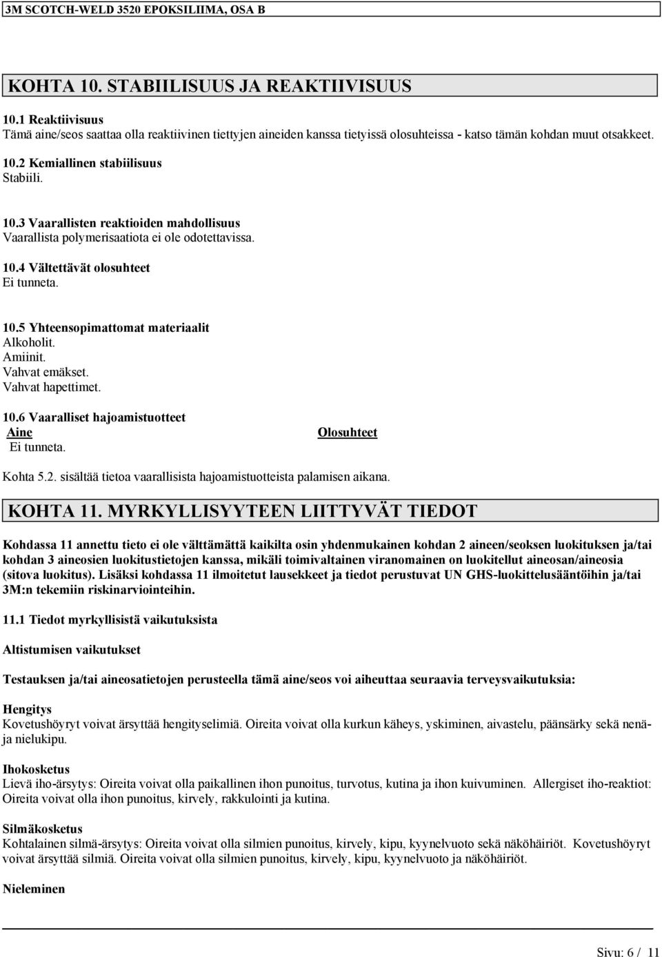 2 Kemiallinen stabiilisuus Stabiili. 10.3 Vaarallisten reaktioiden mahdollisuus Vaarallista polymerisaatiota ei ole odotettavissa. 10.4 Vältettävät olosuhteet Ei tunneta. 10.5 Yhteensopimattomat materiaalit Alkoholit.