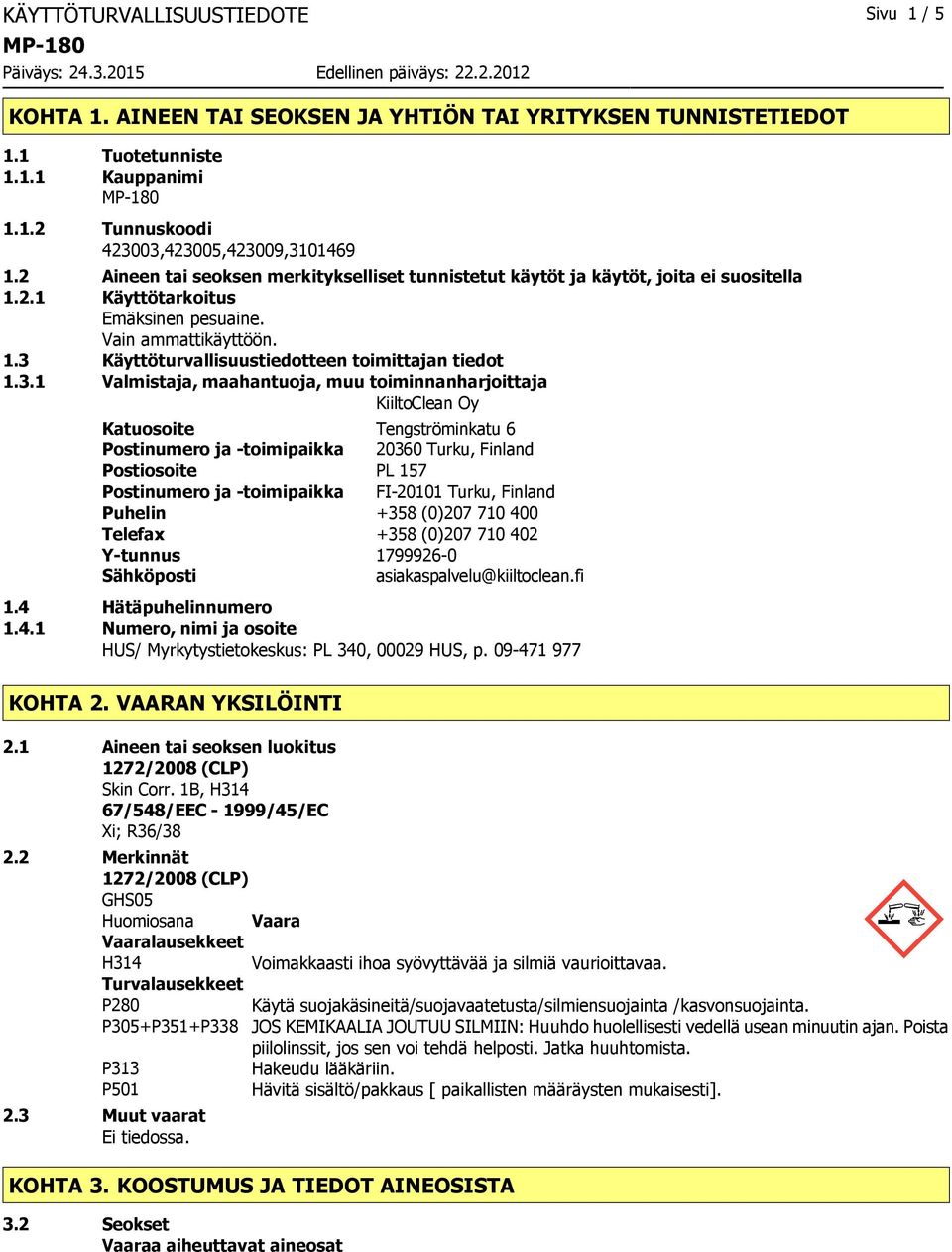 3.1 Valmistaja, maahantuoja, muu toiminnanharjoittaja KiiltoClean Oy Katuosoite Tengströminkatu 6 Postinumero ja toimipaikka 20360 Turku, Finland Postiosoite PL 157 Postinumero ja toimipaikka FI20101