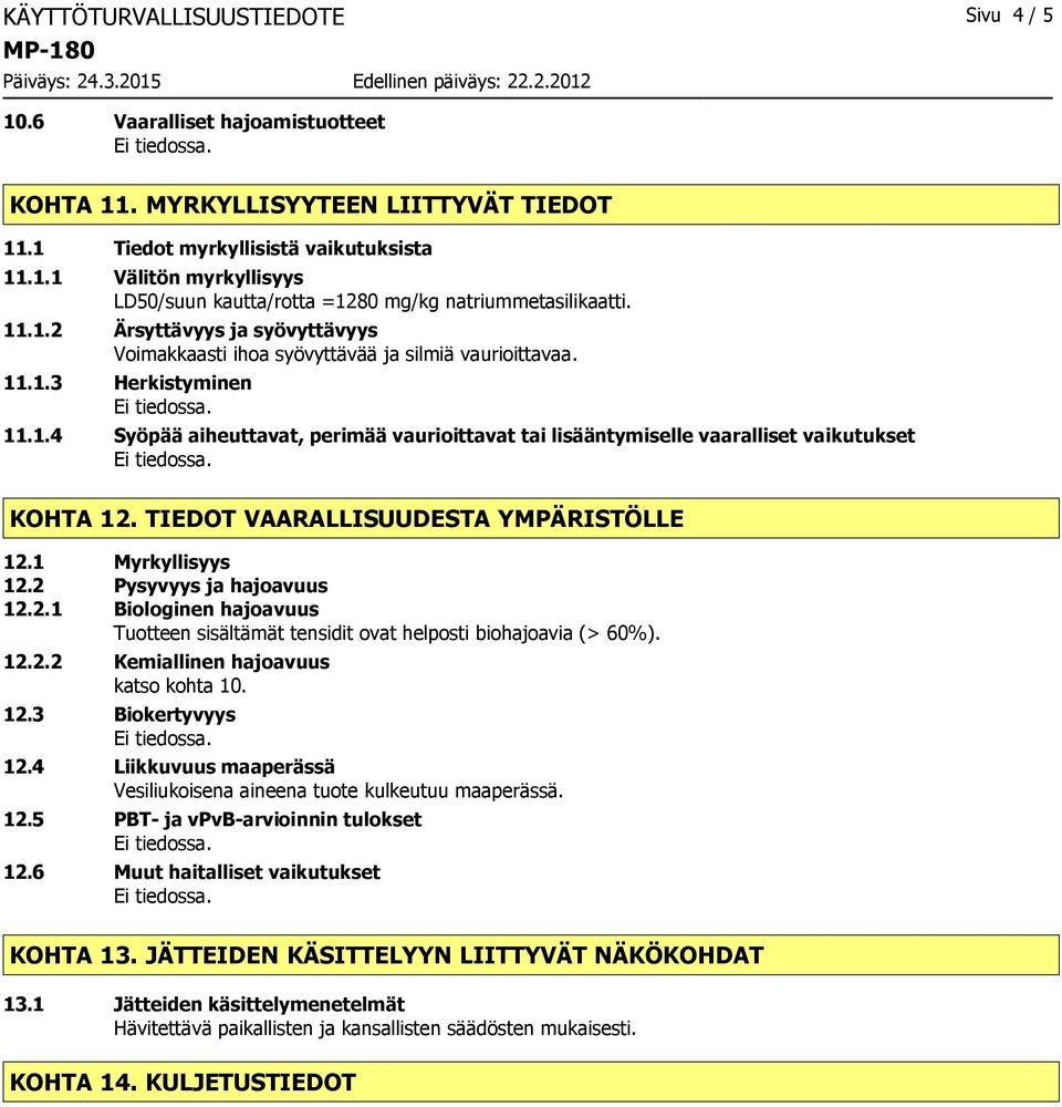 1 Myrkyllisyys 12.2 Pysyvyys ja hajoavuus 12.2.1 Biologinen hajoavuus Tuotteen sisältämät tensidit ovat helposti biohajoavia (> 60%). 12.2.2 Kemiallinen hajoavuus katso kohta 10. 12.3 Biokertyvyys 12.