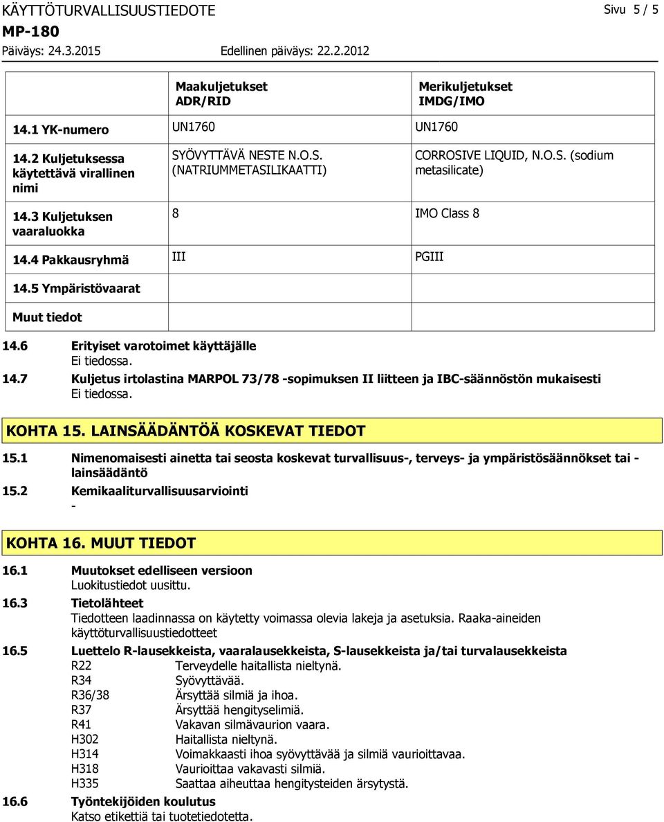 7 Kuljetus irtolastina MARPOL 73/78 sopimuksen II liitteen ja IBCsäännöstön mukaisesti KOHTA 15. LAINSÄÄDÄNTÖÄ KOSKEVAT TIEDOT 15.