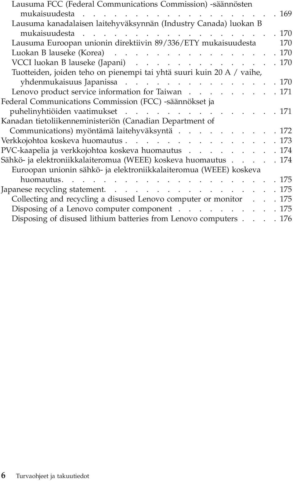 .............170 Tuotteiden, joiden teho on pienempi tai yhtä suuri kuin 20 A / vaihe, yhdenmukaisuus Japanissa...............170 Lenovo product service information for Taiwan.