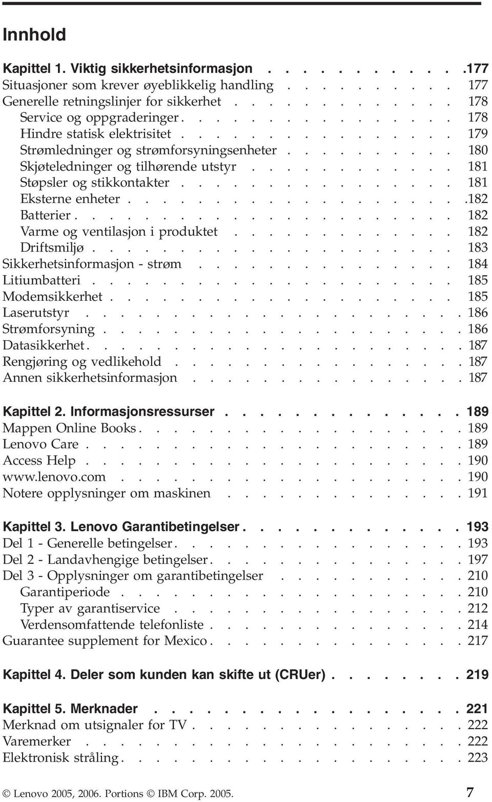 ............... 181 Eksterne enheter....................182 Batterier...................... 182 Varme og ventilasjon i produktet............. 182 Driftsmiljø..................... 183 Sikkerhetsinformasjon - strøm.