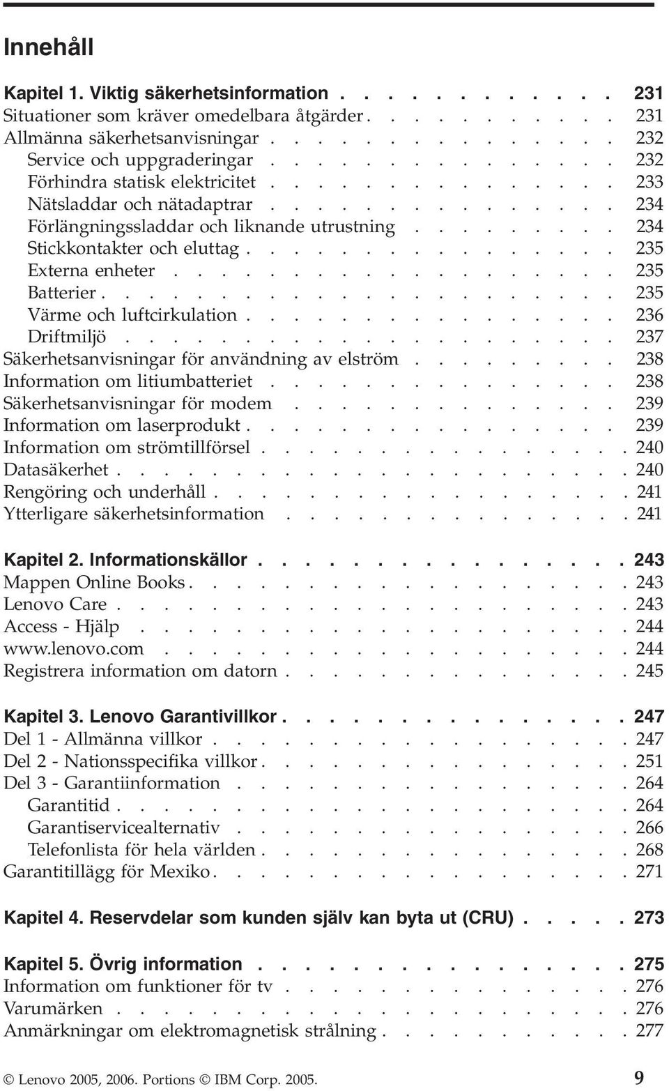 ............... 235 Externa enheter................... 235 Batterier...................... 235 Värme och luftcirkulation................ 236 Driftmiljö.